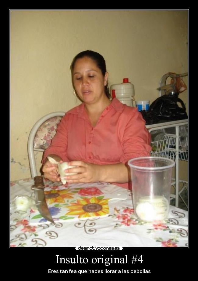 Insulto original #4 - Eres tan fea que haces llorar a las cebollas