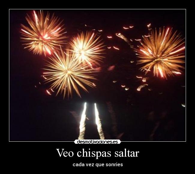 Veo chispas saltar - 