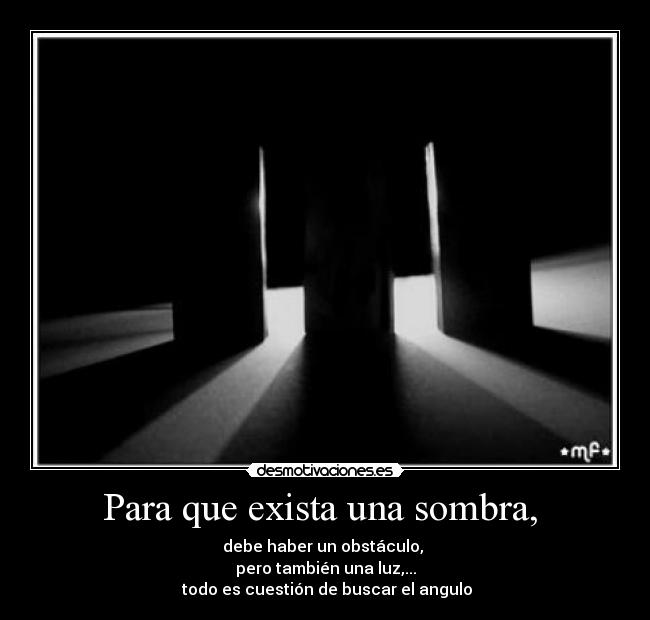 carteles para que exista una sombra debe haber obstaculo pero tambien una luz todo cuestion busca desmotivaciones