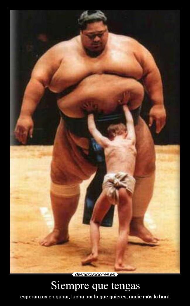 Siempre que tengas - esperanzas en ganar, lucha por lo que quieres, nadie más lo hará.