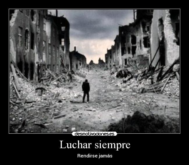 Luchar siempre - Rendirse jamás
