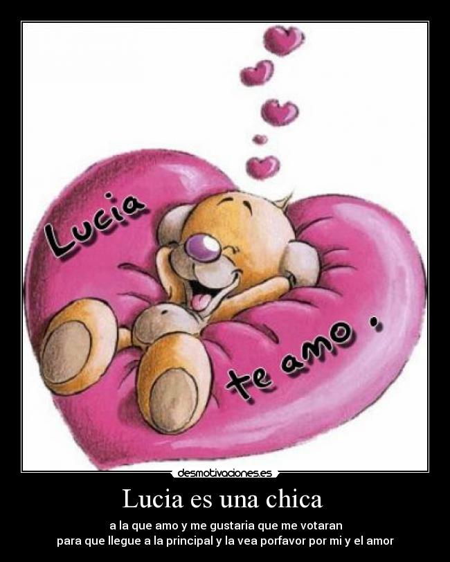Lucia es una chica  - a la que amo y me gustaria que me votaran
para que llegue a la principal y la vea porfavor por mi y el amor