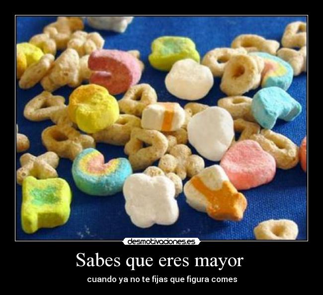 Sabes que eres mayor -