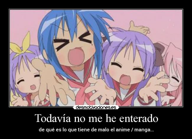 Todavía no me he enterado - de qué es lo que tiene de malo el anime / manga...