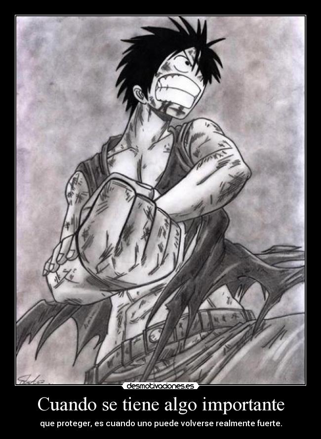 Cuando se tiene algo importante - que proteger, es cuando uno puede volverse realmente fuerte.