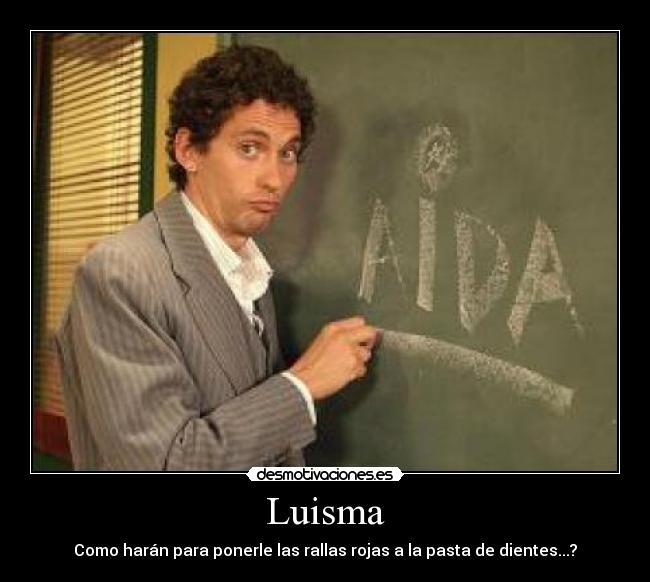 Luisma - Como harán para ponerle las rallas rojas a la pasta de dientes...?