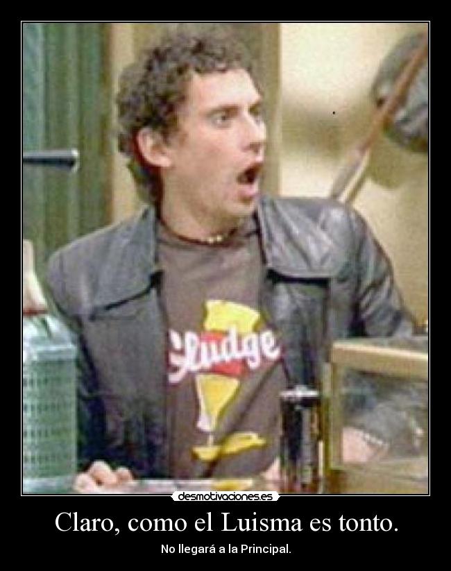 Claro, como el Luisma es tonto. - 