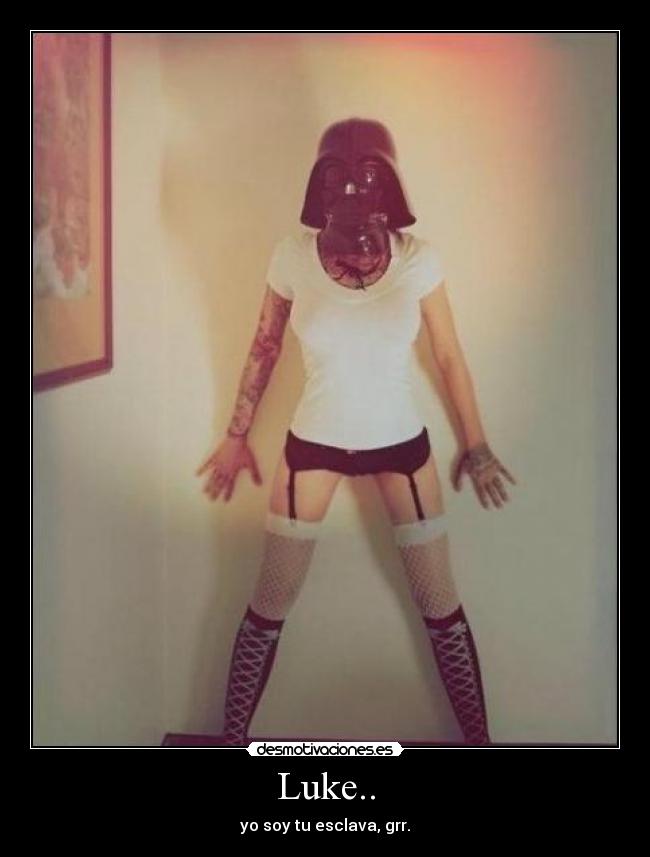 Luke.. - yo soy tu esclava, grr.