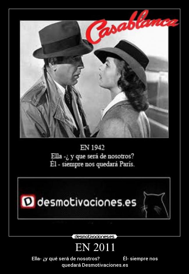 EN 2011 - Ella- ¿y qué será de nosotros?                    Él- siempre nos
quedará Desmotivaciones.es