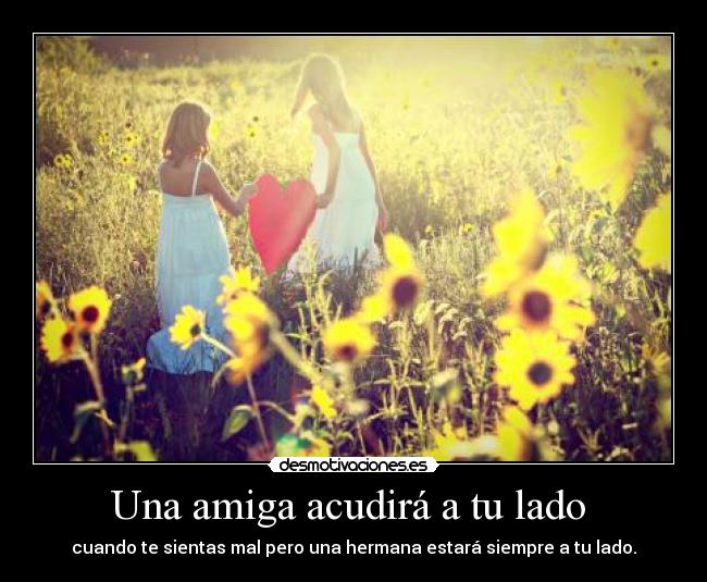 Una amiga acudirá a tu lado - cuando te sientas mal pero una hermana estará siempre a tu lado.