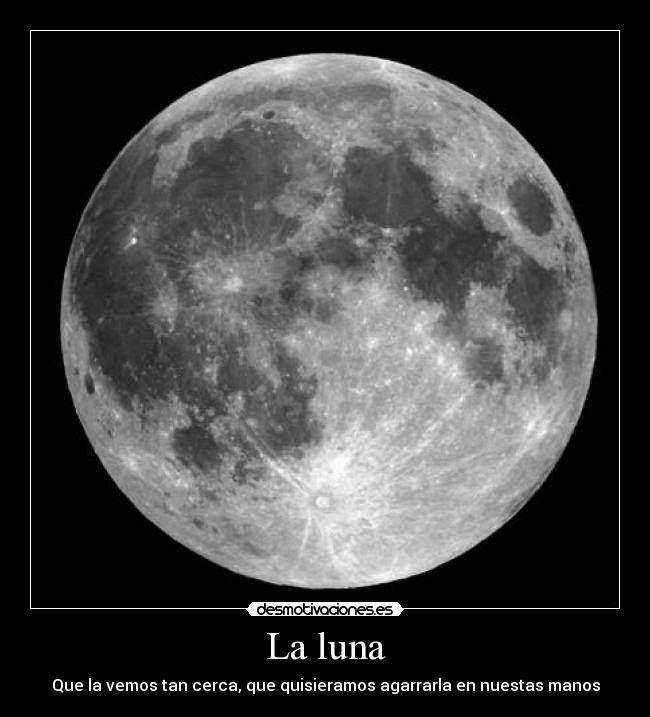 La luna - Que la vemos tan cerca, que quisieramos agarrarla en nuestas manos