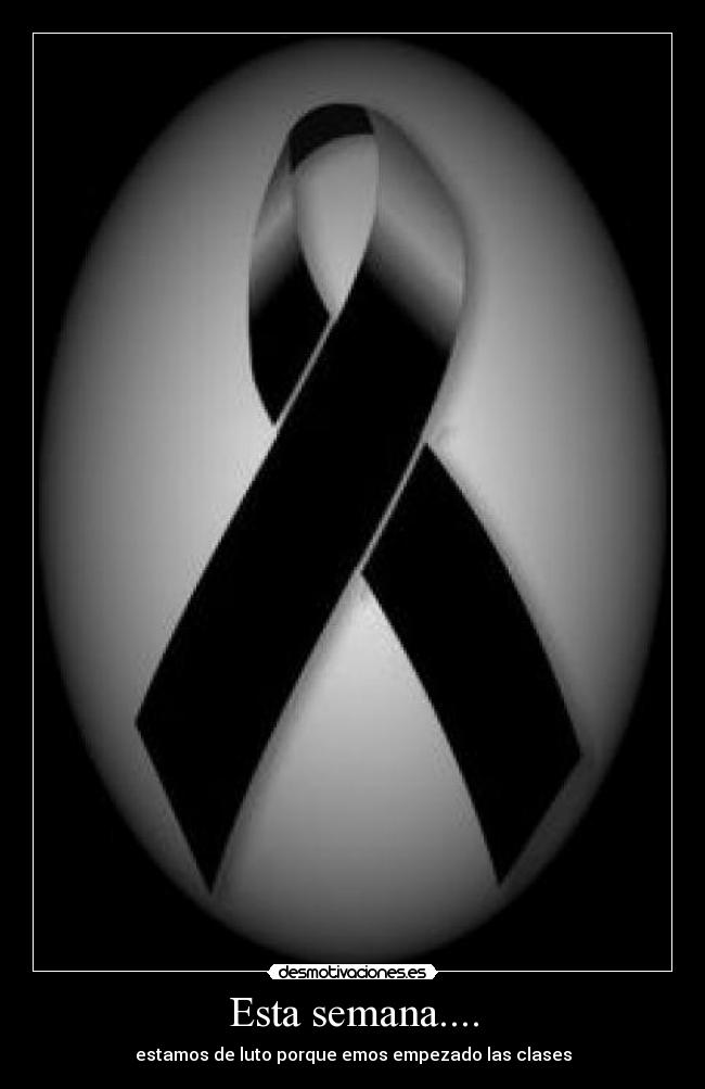 Esta semana.... - estamos de luto porque emos empezado las clases