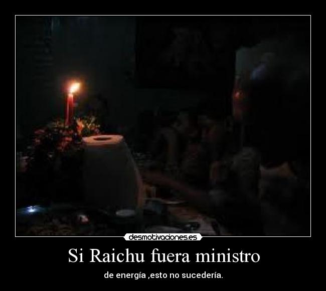 Si Raichu fuera ministro - de energía ,esto no sucedería.