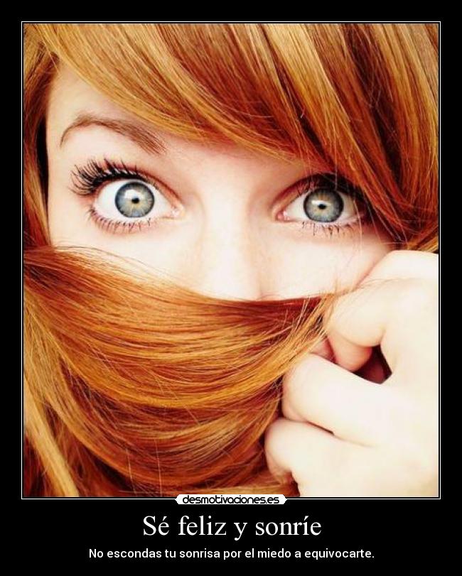 Sé feliz y sonríe - No escondas tu sonrisa por el miedo a equivocarte.