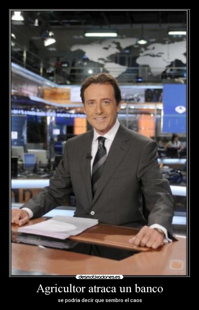 Agricultor atraca un banco - se podria decir que sembro el caos