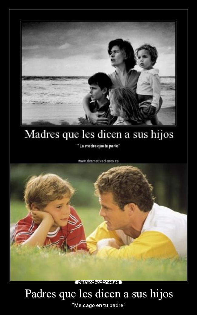 Padres que les dicen a sus hijos - Me cago en tu padre
