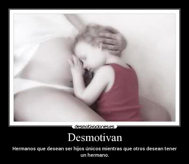 Desmotivan - Hermanos que desean ser hijos únicos mientras que otros desean tener un hermano.