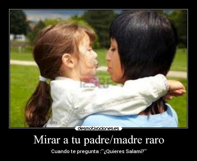 Mirar a tu padre/madre raro -