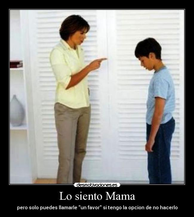 Lo siento Mama - pero solo puedes llamarle un favor si tengo la opcion de no hacerlo