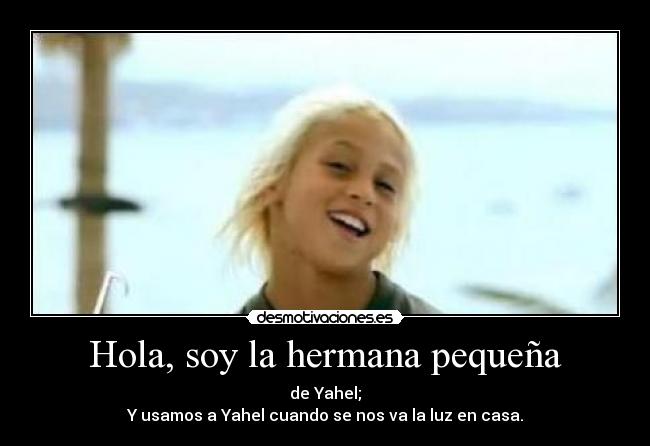 Hola, soy la hermana pequeña - de Yahel;
Y usamos a Yahel cuando se nos va la luz en casa.