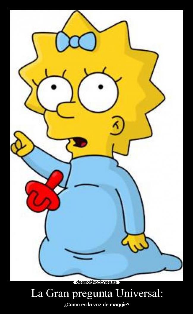 La Gran pregunta Universal: - ¿Cómo es la voz de maggie?