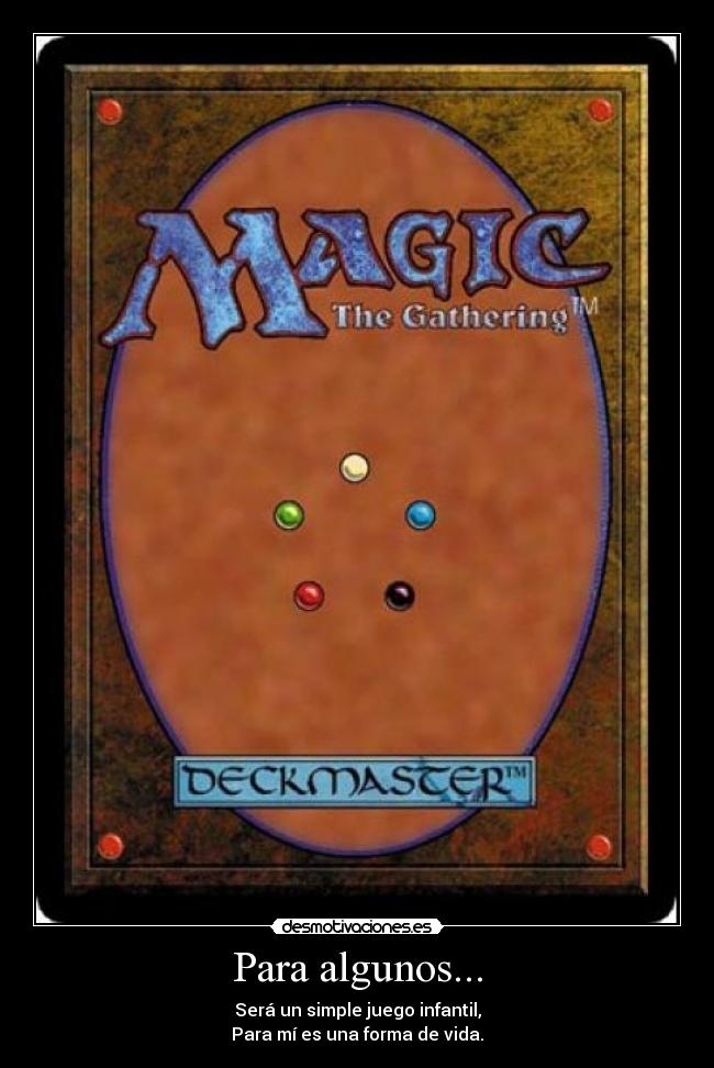 Para algunos... - Será un simple juego infantil,
Para mí es una forma de vida.