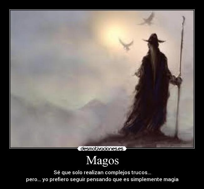 Magos - Sé que solo realizan complejos trucos...
pero... yo prefiero seguir pensando que es simplemente magia