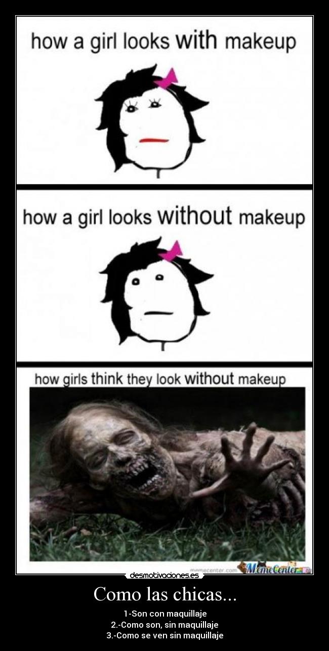 Como las chicas... - 1-Son con maquillaje
2.-Como son, sin maquillaje
3.-Como se ven sin maquillaje