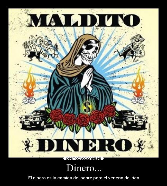 Dinero... - El dinero es la comida del pobre pero el veneno del rico