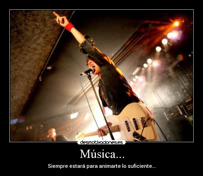 Música... - Siempre estará para animarte lo suficiente...