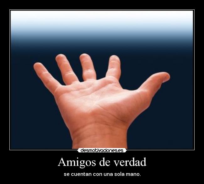 Amigos de verdad - se cuentan con una sola mano.