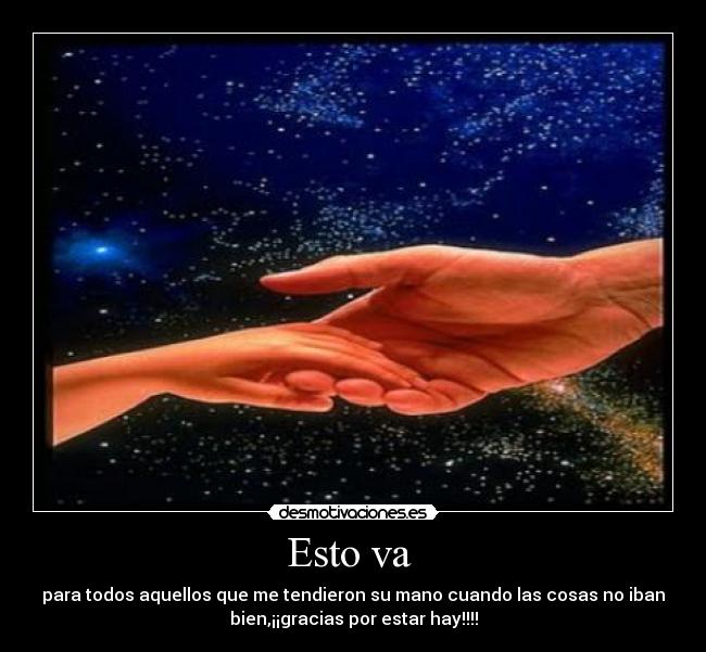 Esto va - para todos aquellos que me tendieron su mano cuando las cosas no iban
bien,¡¡gracias por estar hay!!!!