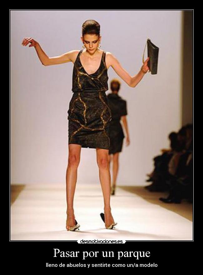 Pasar por un parque - lleno de abuelos y sentirte como un/a modelo