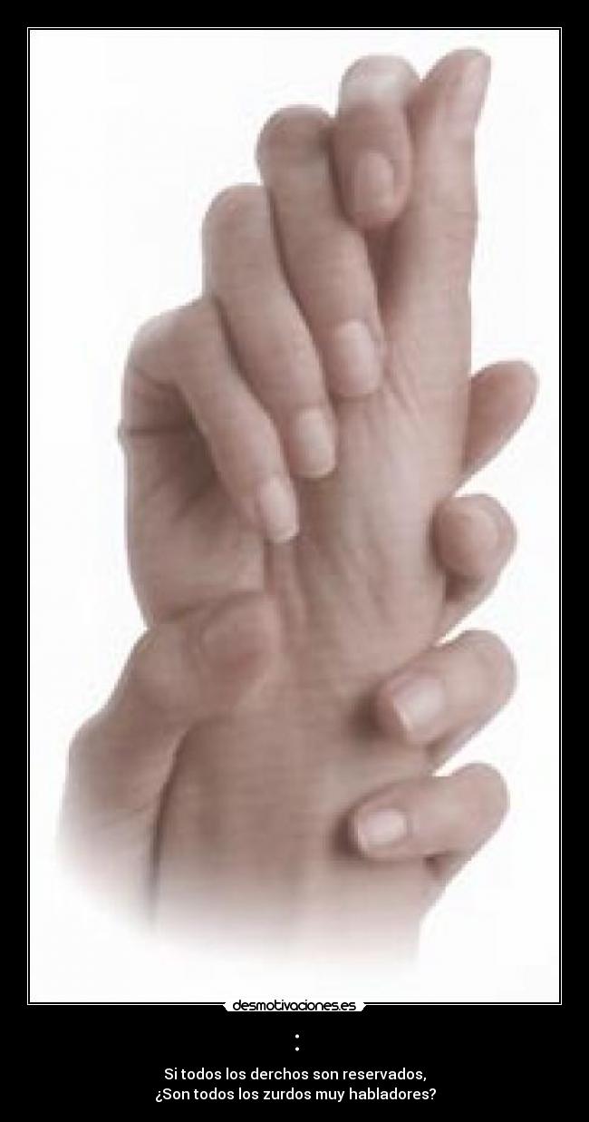 : - Si todos los derchos son reservados,
¿Son todos los zurdos muy habladores?