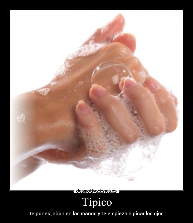 Típico - te pones jabón en las manos y te empieza a picar los ojos