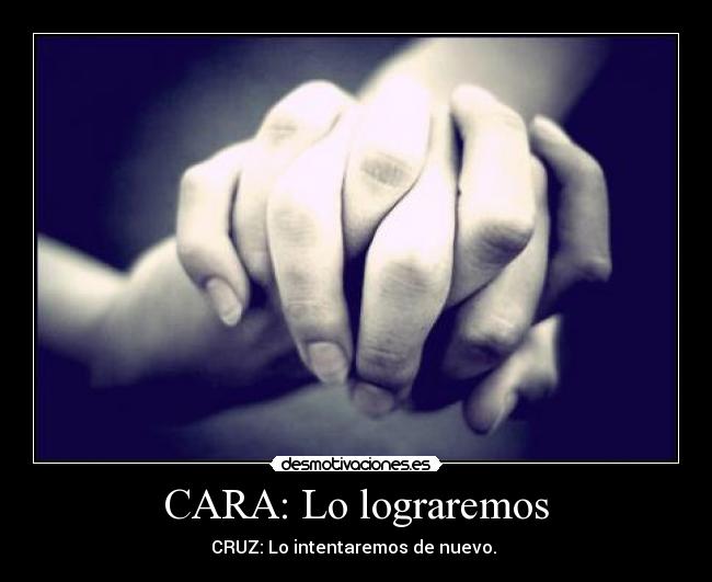 CARA: Lo lograremos - CRUZ: Lo intentaremos de nuevo.