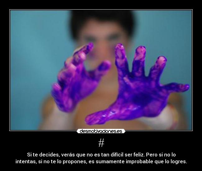 # - Si te decides, verás que no es tan difícil ser feliz. Pero si no lo
intentas, si no te lo propones, es sumamente improbable que lo logres.