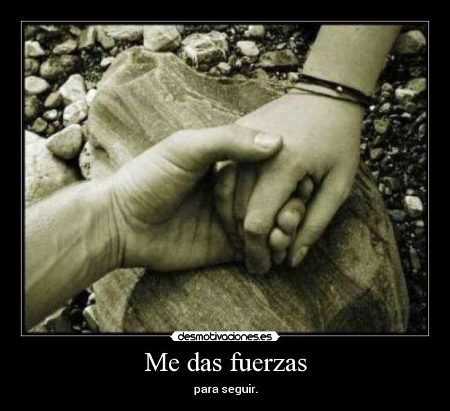 Me das fuerzas -