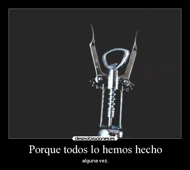 Porque todos lo hemos hecho -