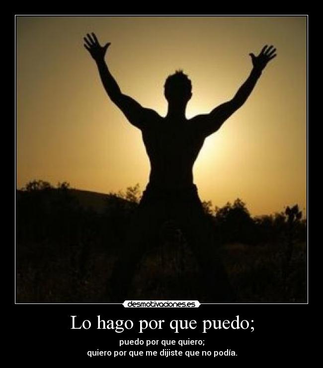 Lo hago por que puedo; -