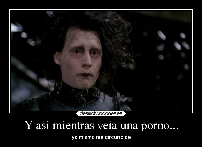 Y asi mientras veia una porno... - yo mismo me circuncide