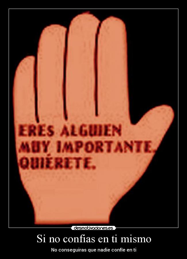 Si no confias en ti mismo - No conseguiras que nadie confíe en ti