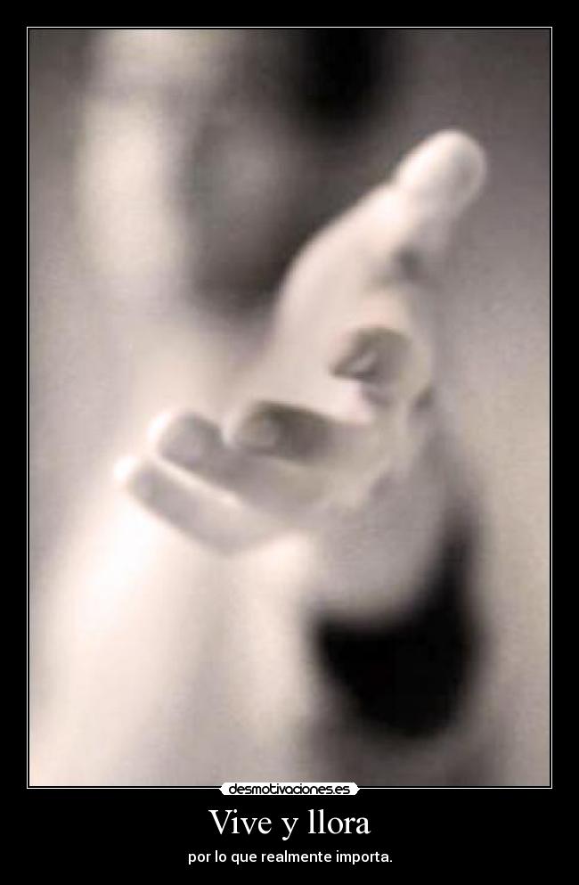 Vive y llora - por lo que realmente importa.