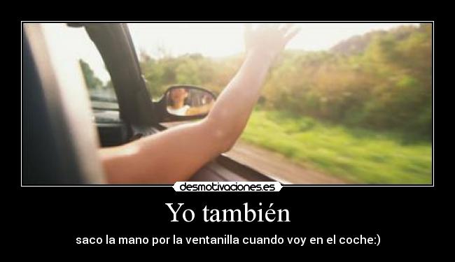 Yo también - saco la mano por la ventanilla cuando voy en el coche:)