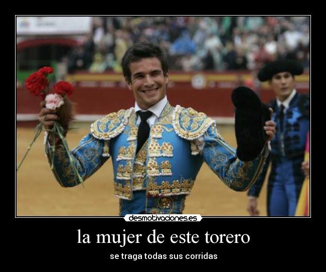 la mujer de este torero - se traga todas sus corridas