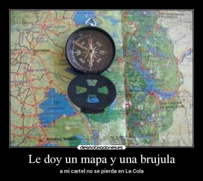 Le doy un mapa y una brujula -