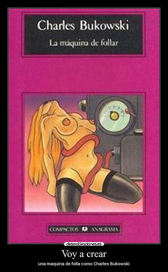 Voy a crear - una maquina de folla como Charles Bukowski