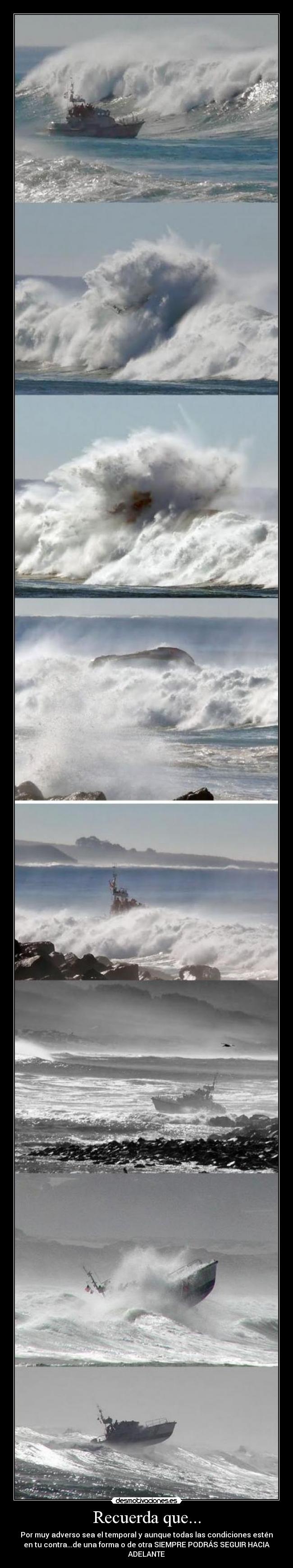 Recuerda que... - Por muy adverso sea el temporal y aunque todas las condiciones estén
en tu contra...de una forma o de otra SIEMPRE PODRÁS SEGUIR HACIA
ADELANTE