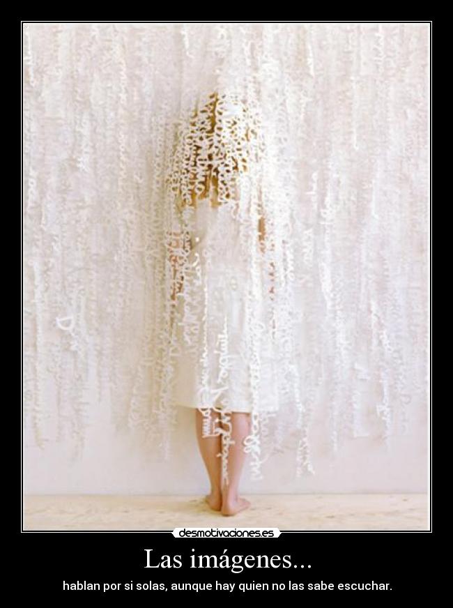 Las imágenes... - hablan por si solas, aunque hay quien no las sabe escuchar.