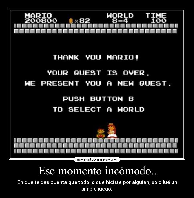 Ese momento incómodo.. - En que te das cuenta que todo lo que hiciste por alguien, solo fué un simple juego..